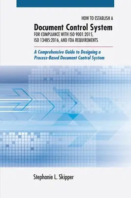 Hogyan hozzunk létre dokumentum-ellenőrzési rendszert az ISO 9001: 2015, az ISO 13485:2016 és az FDA követelményeinek való megfeleléshez: A Comprehensive Guide to Designin - How to Establish a Document Control System for Compliance with ISO 9001: 2015, ISO 13485:2016, and FDA Requirements: A Comprehensive Guide to Designin