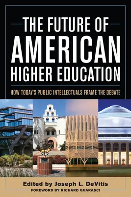 Az amerikai felsőoktatás jövője: A mai közértelmiségiek hogyan alakítják ki a vitát - The Future of American Higher Education: How Today's Public Intellectuals Frame the Debate