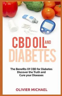 CBD olaj és cukorbetegség: A CBD előnyei a cukorbetegségnél, Fedezze fel az igazságot és gyógyítsa meg betegségeit - CBD Oil and Diabetes: The Benefits of CBD for Diabetes, Discover the Truth and cure your Diseases