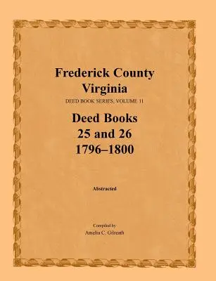 Frederick megye, Virginia, Oklevélkönyv-sorozat, 11. kötet, 25. és 26. oklevélkönyv 1796-1800 - Frederick County, Virginia, Deed Book Series, Volume 11, Deed Books 25 and 26 1796-1800