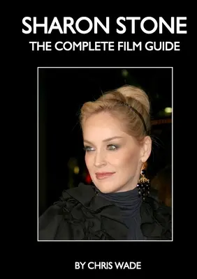 Sharon Stone: Sharon Stone Stone: A teljes filmkalauz - Sharon Stone: The Complete Film Guide