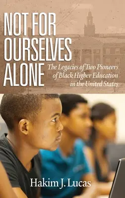 Not For Ourselves Alone: The Legacies of Two Pioneers of Black Higher Education in the United States (hc)