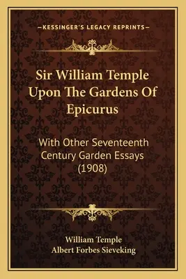 Sir William Temple Az Epikurosz kertjeiről: Más tizenhetedik századi kerti esszékkel (1908) - Sir William Temple Upon The Gardens Of Epicurus: With Other Seventeenth Century Garden Essays (1908)