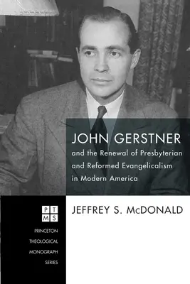 John Gerstner és a presbiteriánus és református evangélikusság megújulása a modern Amerikában - John Gerstner and the Renewal of Presbyterian and Reformed Evangelicalism in Modern America