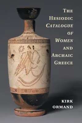 A nők és az archaikus Görögország Hésziodosz-katalógusa - The Hesiodic Catalogue of Women and Archaic Greece