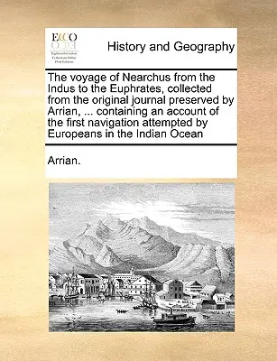 Nearchova cesta od Indu k Eufratu, sebraná z původního deníku, který se zachoval u Arriana, ... obsahující zprávu o prvních - The voyage of Nearchus from the Indus to the Euphrates, collected from the original journal preserved by Arrian, ... containing an account of the firs
