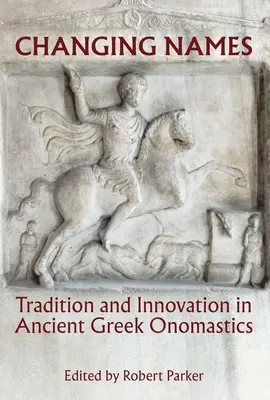 Változó nevek: Hagyomány és innováció az ókori görög onomasztikában - Changing Names: Tradition and Innovation in Ancient Greek Onomastics