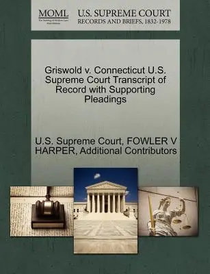 Griswold v. Connecticut U.S. Supreme Court Transcript of Record with Supporting Pleadings (A Legfelsőbb Bíróság átirata az alátámasztó iratokkal) - Griswold v. Connecticut U.S. Supreme Court Transcript of Record with Supporting Pleadings