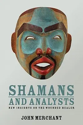Sámánok és elemzők: Új felismerések a sebzett gyógyítóról - Shamans and Analysts: New Insights on the Wounded Healer
