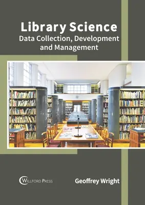 Könyvtártudomány: Adatgyűjtés, -fejlesztés és -kezelés - Library Science: Data Collection, Development and Management