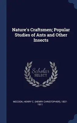 A természet kézművesei; Népszerű tanulmányok a hangyákról és más rovarokról (McCook Henry C. (Henry Christopher) 18) - Nature's Craftsmen; Popular Studies of Ants and Other Insects (McCook Henry C. (Henry Christopher) 18)