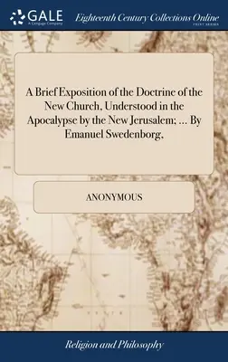 Az új egyház tanításának rövid kifejtése, az Apokalipszisben az új Jeruzsálem által megértett tanításról; ... Emanuel Swedenborg által, - A Brief Exposition of the Doctrine of the New Church, Understood in the Apocalypse by the New Jerusalem; ... By Emanuel Swedenborg,