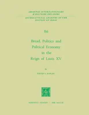 Kenyér, politika és politikai gazdaság XV. Lajos uralkodásának idején: Első kötet - Bread, Politics and Political Economy in the Reign of Louis XV: Volume One