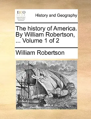 Amerika története. William Robertson, ... Volume 1 of 2 - The history of America. By William Robertson, ... Volume 1 of 2