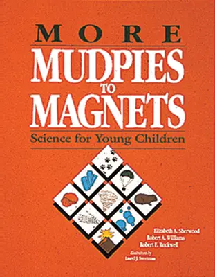 Több sárból mágnest: Tudomány kisgyermekeknek - More Mudpies to Magnets: Science for Young Children