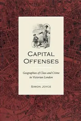 Trestné činy z nedbalosti: Geografie třídy a zločinu ve viktoriánském Londýně - Capital Offenses: The Geography of Class and Crime in Victorian London