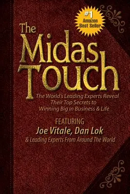 A Midasz érintése: A világ vezető szakértői elárulják legfőbb titkaikat a nagy üzleti és életben való győzelemhez - The Midas Touch: The World's Leading Experts Reveal Their Top Secrets to Winning Big in Business & Life