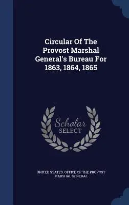 A Provost Marshal General's Bureau körlevele az 1863., 1864. és 1865. évre vonatkozóan - Circular Of The Provost Marshal General's Bureau For 1863, 1864, 1865