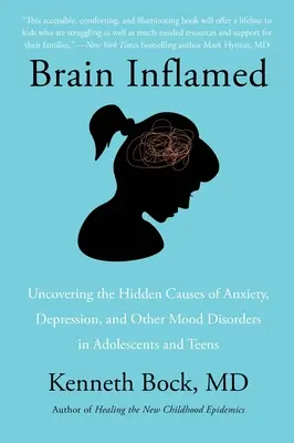 Brain Inflamed: A szorongás, a depresszió és más hangulatzavarok rejtett okainak feltárása serdülőknél és tizenéveseknél - Brain Inflamed: Uncovering the Hidden Causes of Anxiety, Depression, and Other Mood Disorders in Adolescents and Teens