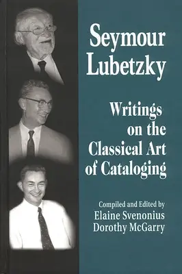 Seymour Lubetzky: A katalogizálás klasszikus művészetéről szóló írások - Seymour Lubetzky: Writings on the Classical Art of Cataloging