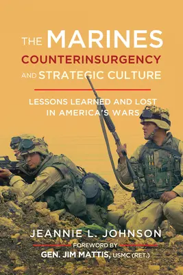 A tengerészgyalogság, a felkelés elleni harc és a stratégiai kultúra: Az amerikai háborúk tanulságai és veszteségei - The Marines, Counterinsurgency, and Strategic Culture: Lessons Learned and Lost in America's Wars