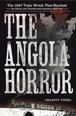 Angola Horror: Az 1867-es vonatszerencsétlenség, amely sokkolta a nemzetet és megváltoztatta az amerikai vasutakat - Angola Horror: The 1867 Train Wreck That Shocked the Nation and Transformed American Railroads