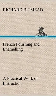 Francia polírozás és zománcozás - Gyakorlati oktatómunka - French Polishing and Enamelling A Practical Work of Instruction