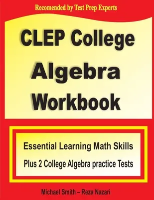 CLEP College Algebra Workbook: Essential Learning Math Skills Plus Two College Algebra Practice Tests (Alapvető tanulási matematikai készségek plusz két főiskolai algebra gyakorlati teszt) - CLEP College Algebra Workbook: Essential Learning Math Skills Plus Two College Algebra Practice Tests