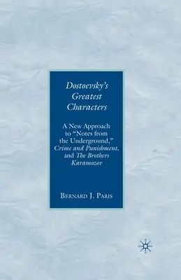 Dosztojevszkij legnagyobb alakjai: Új megközelítés a Feljegyzések a föld alól, a Bűn és bűnhődés és a Karamozov testvérekhez - Dostoevsky's Greatest Characters: A New Approach to Notes from the Underground, Crime and Punishment, and the Brothers Karamozov