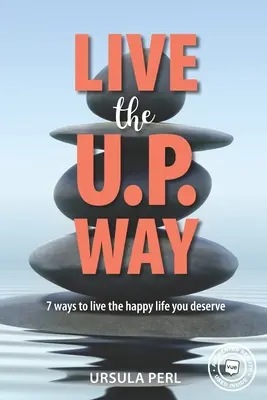 Élj U.P. módon: 7 módja annak, hogy olyan boldog életet élj, amilyet megérdemelsz - Live the U.P. Way: 7 ways to live the happy life you deserve