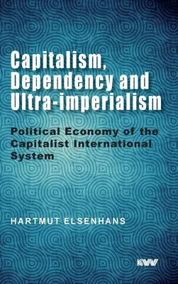 Kapitalizmus, függőség és ultraimperializmus: A kapitalista nemzetközi rendszer politikai gazdaságtana - Capitalism, Dependency and Ultra-imperialism: Political Economy of the Capitalist International System