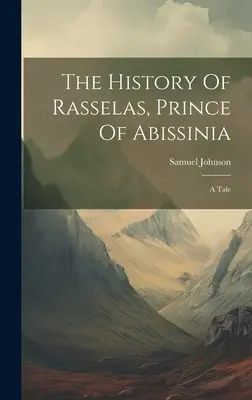 Rasselas, Abissinia hercegének története: A Tale - The History Of Rasselas, Prince Of Abissinia: A Tale