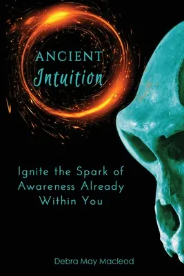 Ősi intuíció: A tudatosság szikrája már benned van - Ancient Intuition: Ignite the Spark of Awareness Already Within You