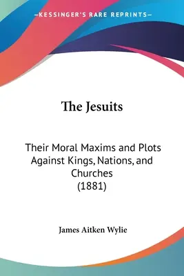 A jezsuiták: Erkölcsi maximáik és terveik a királyok, nemzetek és egyházak ellen (1881) - The Jesuits: Their Moral Maxims and Plots Against Kings, Nations, and Churches (1881)