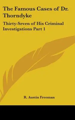 Dr. Thorndyke híres esetei: Harminchét bűnügyi nyomozása 1. rész - The Famous Cases of Dr. Thorndyke: Thirty-Seven of His Criminal Investigations Part 1