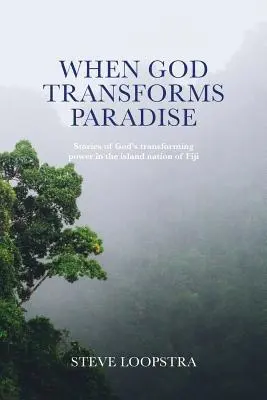 Amikor Isten átalakítja a Paradicsomot: Történetek Isten átalakító erejéről a Fidzsi-szigeteken - When God Transforms Paradise: Stories of God's transforming power in the island nation of Fiji