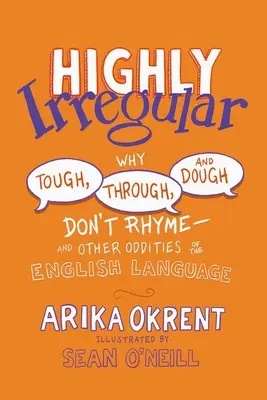 Rendkívül szabálytalan: Miért nem rímel a Tough, Through és Dough - és az angol nyelv egyéb furcsaságai - Highly Irregular: Why Tough, Through, and Dough Don't Rhyme--And Other Oddities of the English Language