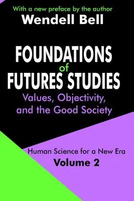 A jövőkutatás alapjai: 2. kötet: Értékek, objektivitás és a jó társadalom - Foundations of Futures Studies: Volume 2: Values, Objectivity, and the Good Society