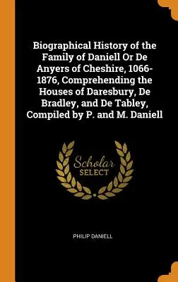 A cheshire-i Daniell vagy De Anyers család életrajzi története, 1066-1876, beleértve a Daresbury, De Bradley és De Tabley házakat, C - Biographical History of the Family of Daniell Or De Anyers of Cheshire, 1066-1876, Comprehending the Houses of Daresbury, De Bradley, and De Tabley, C