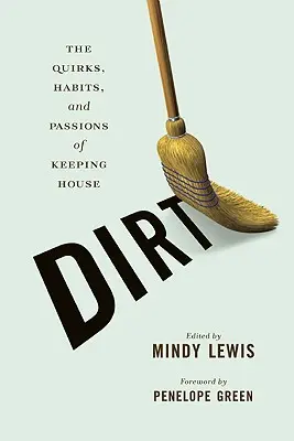 Dirt: The Quirks, Habits, and Passions of Keeping House (A házvezetés furcsaságai, szokásai és szenvedélyei) - Dirt: The Quirks, Habits, and Passions of Keeping House