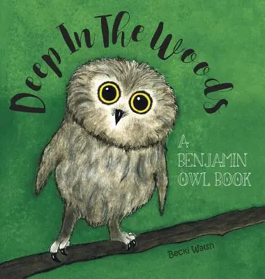 Deep In The Woods: A Benjamin Owl Book