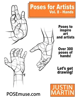 Poses for Artists Volume 8 Hands: Az alakrajz és az emberi forma nélkülözhetetlen referenciája - Poses for Artists Volume 8 Hands: An Essential Reference for Figure Drawing and the Human Form