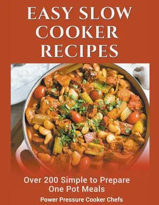 Könnyű lassúfőző receptek: Több mint 200 egyszerűen elkészíthető egytálétel - Easy Slow Cooker Recipes: Over 200 Simple to Prepare One Pot Meals