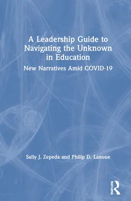 Vezetői útmutató az ismeretlenben való eligazodáshoz az oktatásban: Új elbeszélések a COVID-19 közepette - A Leadership Guide to Navigating the Unknown in Education: New Narratives Amid COVID-19