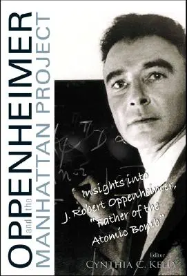 Oppenheimer és a Manhattan Project: Robert Oppenheimer, az atombomba atyja: Betekintés J. Robert Oppenheimerbe - Oppenheimer and the Manhattan Project: Insights Into J Robert Oppenheimer, Father of the Atomic Bomb