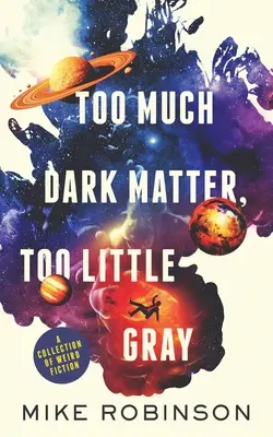 Túl sok sötét anyag, túl kevés szürke: Furcsa fikciók gyűjteménye - Too Much Dark Matter, Too Little Gray: A Collection of Weird Fiction