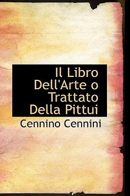 Il Libro Dell'Arte o Trattato Della Pittui