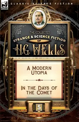The Collected Strange & Science Fiction of H. G. Wells: kötet - Egy modern utópia és Az üstökös napjaiban - The Collected Strange & Science Fiction of H. G. Wells: Volume 5-A Modern Utopia & In the Days of the Comet