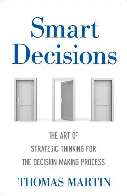 Okos döntések: A stratégiai gondolkodás művészete a döntéshozatali folyamatban - Smart Decisions: The Art of Strategic Thinking for the Decision Making Process