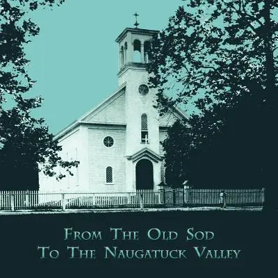 Az öreg pázsittól a Naugatuck-völgyig - From the Old Sod to the Naugatuck Valley